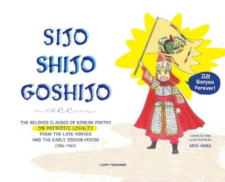Sijo Shijo Goshjio: The Beloved Classics of Korean Poetry on Patriotic Loyalty from the Late Goryeo and the Early Joseon Period (1316 1463) by  9781952082726