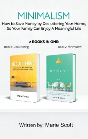 Minimalism,2 books in one: How to Save Money by Decluttering Your Home, So Your Family Can Enjoy A Meaningful Life by Scott Marie 9789657019504
