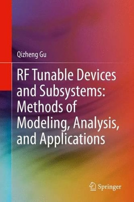 RF Tunable Devices and Subsystems: Methods of Modeling, Analysis, and Applications by Qizheng Gu 9783319099231