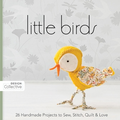 Little Birds: 26 Handmade Projects to Sew, Stitch, Quilt & Love by C&T Publishing 9781607050032