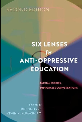 Six Lenses for Anti-Oppressive Education: Partial Stories, Improbable Conversations (Second Edition) by Kevin K. Kumashiro 9781433126109