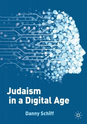 Judaism in a Digital Age: An Ancient Tradition Confronts a Transformative Era by Danny Schiff 9783031179914