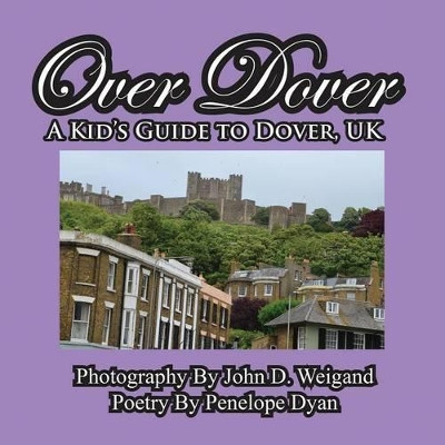 Over Dover---A Kid's Guide to Dover, UK by John D Weigand 9781614770053