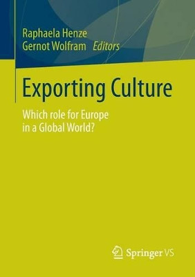 Exporting Culture: Which role for Europe in a Global World? by Raphaela Henze 9783658019204