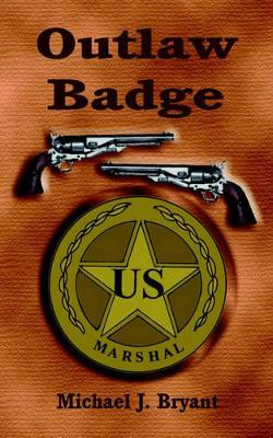 The Outlaw Badge by Michael J. Bryant 9781553952596