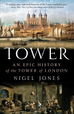 Tower: An Epic History of the Tower of London by Nigel Jones 9781250038401