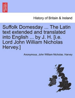 Suffolk Domesday ... the Latin Text Extended and Translated Into English ... by J. H. [I.E. Lord John William Nicholas Hervey.] by Anonymous 9781241328306