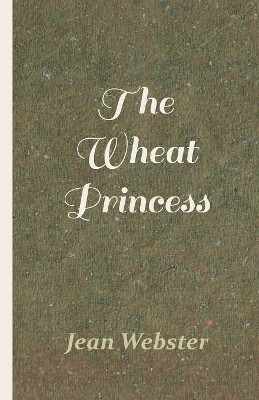 The Wheat Princess by Jean Webster 9781528711722