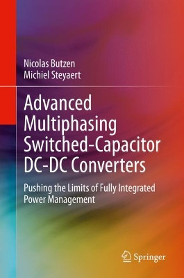 Advanced Multiphasing Switched-Capacitor DC-DC Converters: Pushing the limits of Fully Integrated Power Management by Nicolas Butzen 9783030387341
