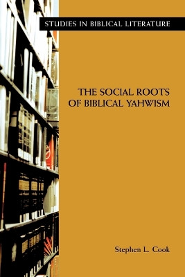 The Social Roots of Biblical Yahwism by Stephen, L. Cook 9781589830981