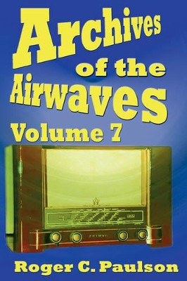 Archives of the Airwaves Vol. 7 by Roger C Paulson 9781593930769