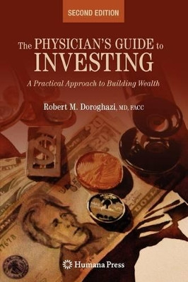 The Physician's Guide to Investing: A Practical Approach to Building Wealth by Robert M. Doroghazi 9781603275439