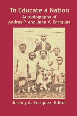 To Educate a Nation: Autobiography of Andres P. and Jane V. Enriquez by Jeremy a Enriquez 9789768142979