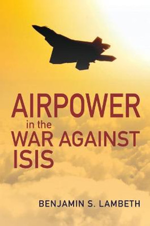 Airpower in the War against ISIS by Benjamin S. Lambeth