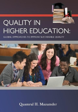 Quality in Higher Education: Global Approaches to Improve Sustainable Quality by Quamrul H Mazumder 9781941799536