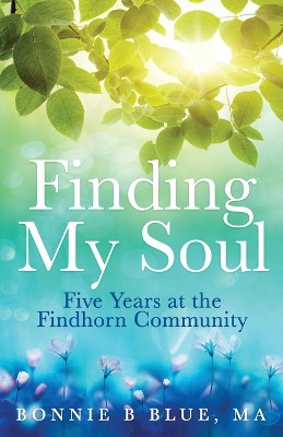 Finding My Soul: Five Years at the Findhorn Community by Bonnie B Blue 9798986228600