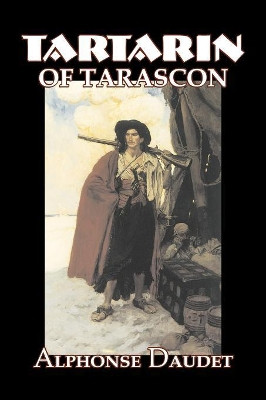 Tartarin of Tarascon by Alphonse Daudet, Fiction, Classics, Literary by Alphonse Daudet 9781603123839