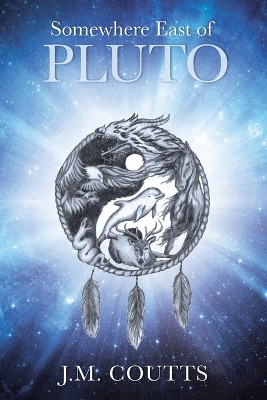 Somewhere East of Pluto by J M Coutts 9781641407069