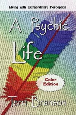 A Psychic Life: Living with Extraordinary Perception by Terri Branson 9781941278642