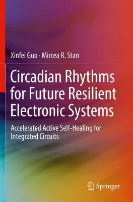 Circadian Rhythms for Future Resilient Electronic Systems: Accelerated Active Self-Healing for Integrated Circuits by Xinfei Guo 9783030200534