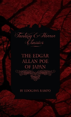 The Edgar Allan Poe of Japan - Some Tales by Edogawa Rampo - With Some Stories Inspired by His Writings (Fantasy and Horror Classics) by Edogawa Rampo 9781528770590
