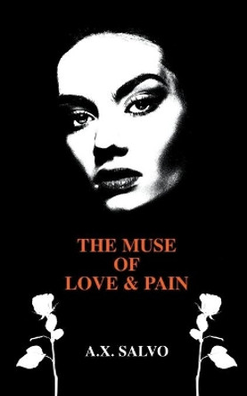 The Muse of Love and Pain: A Collection of Dark Poetry by A X Salvo 9798201077716