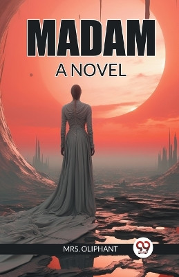 Madam A Novel by Mrs Oliphant 9789363056732