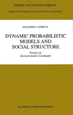 Dynamic Probabilistic Models and Social Structure: Essays on Socioeconomic Continuity by Guillermo L. Gomez M. 9789401051149