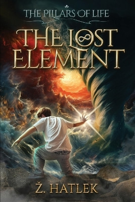 The Pillars of Life: The Lost Element by Zeljko Hatlek 9783982484716