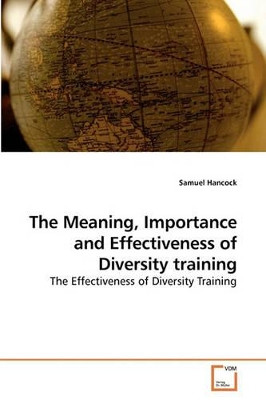 The Meaning, Importance and Effectiveness of Diversity Training by Samuel Hancock 9783639187281