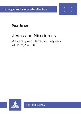 Jesus and Nicodemus: A Literary and Narrative Exegesis of Jn. 2,23-3,36 by Paul Julian 9783631372241