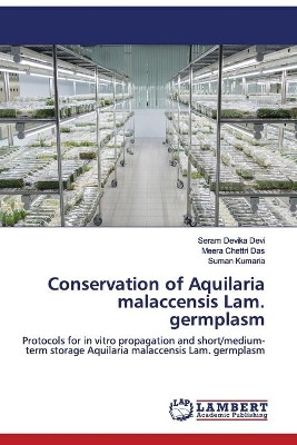 Conservation of Aquilaria malaccensis Lam. germplasm by Seram Devika Devi 9786202513869