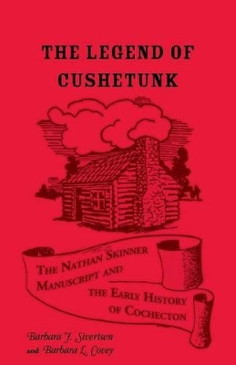 The Legend of Cushetunk: The Nathan Skinner Manuscript and the Early History of Cochecton by Barbara J Sivertsen 9781556137877
