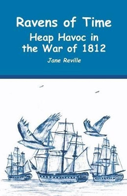 Ravens of Time Heap Havoc in the War of 1812 by Jane Reville 9781632631145