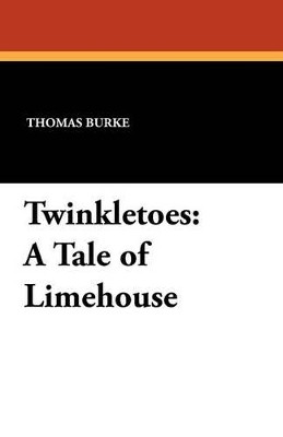 Twinkletoes: A Tale of Limehouse by Thomas Burke 9781434421470