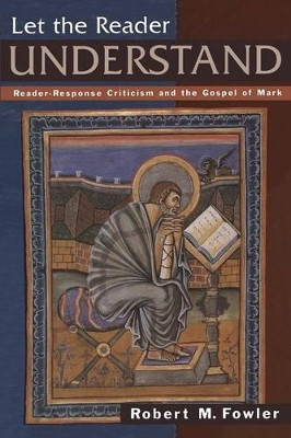 Let the Reader Understand: Reader-response Criticism and the Gospel of Mark by Robert M. Fowler 9781563383380