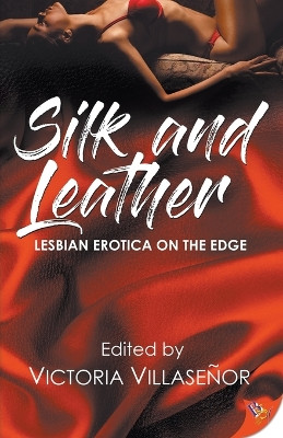 Silk and Leather: Lesbian Erotica with an Edge by Victoria Villasenor 9781635555875