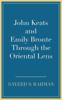 John Keats and Emily Bronte Through the Oriental Lens by Sayeed S. Rahman 9781800311589