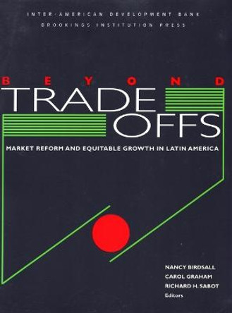 Beyond Tradeoffs: Market Reform and Equitable Growth in Latin America by Nancy Birdsall