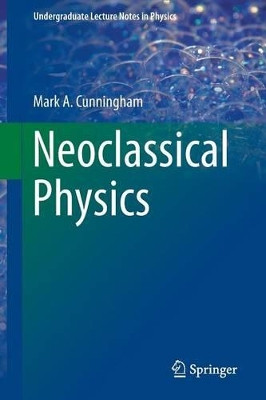Neoclassical Physics by Mark A. Cunningham 9783319106465