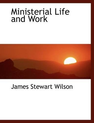 Ministerial Life and Work by James Stewart Wilson 9781113592019