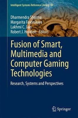 Fusion of Smart, Multimedia and Computer Gaming Technologies: Research, Systems and Perspectives by Dharmendra Sharma 9783319146447