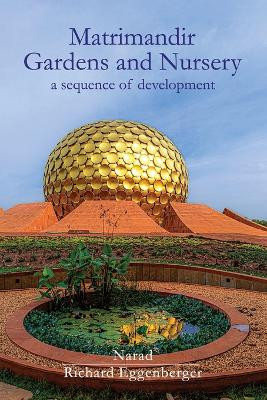 The Matrimandir Gardens and Nursery: a sequence of development by Narad 9789395460644