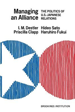 Managing an Alliance: The Politics of U.S.-Japanese Relations by I. M. Destler