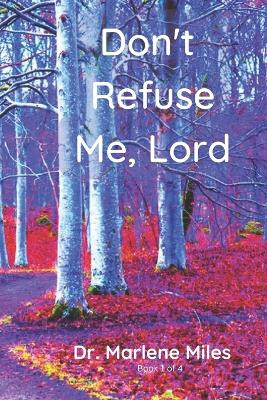 Don't Refuse Me, Lord: Why Is God Refusing Your Requests? by Marlene Miles 9781893555754