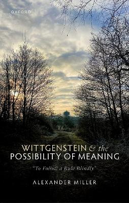 Wittgenstein and the Possibility of Meaning: "To Follow a Rule Blindly" by Alexander Miller 9780192856487
