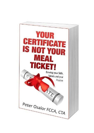 Your Certificate is Not Your Meal Ticket: Develop Your Skills, Talent and Passion 9780993402333