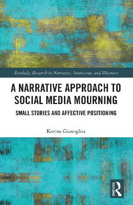 A Narrative Approach to Social Media Mourning: Small Stories and Affective Positioning by  9780367520663