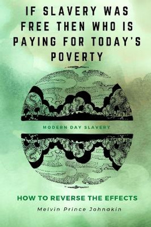 "If Slavery Was Free, Then Who Is Paying for Today's Poverty?" by Melvin Prince Johnakin 9781737539797