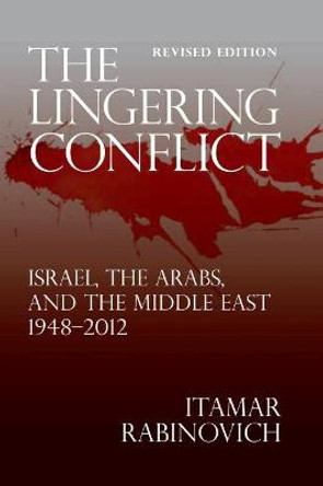 The Lingering Conflict: Israel, the Arabs, and the Middle East 1948-2012 by Itamar Rabinovich